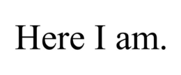HERE I AM. trademark