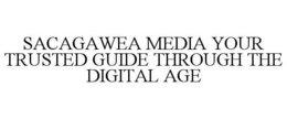 SACAGAWEA MEDIA YOUR TRUSTED GUIDE THROUGH THE DIGITAL AGE trademark