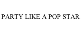 PARTY LIKE A POP STAR trademark