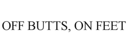 OFF BUTTS, ON FEET trademark