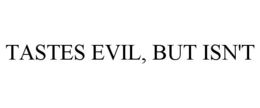 TASTES EVIL, BUT ISN'T trademark