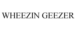 WHEEZIN GEEZER trademark