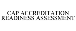 CAP ACCREDITATION READINESS ASSESSMENT trademark