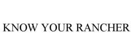 KNOW YOUR RANCHER trademark