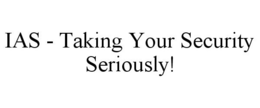 IAS - TAKING YOUR SECURITY SERIOUSLY! trademark