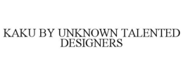KAKU BY UNKNOWN TALENTED DESIGNERS trademark