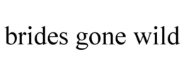 BRIDES GONE WILD trademark