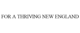 FOR A THRIVING NEW ENGLAND trademark