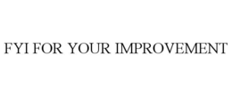 FYI FOR YOUR IMPROVEMENT trademark
