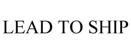 LEAD TO SHIP trademark