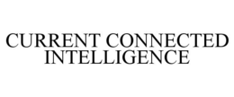 CURRENT CONNECTED INTELLIGENCE trademark