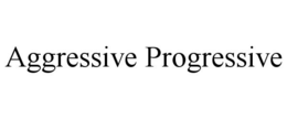 AGGRESSIVE PROGRESSIVE trademark