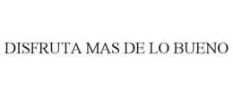 DISFRUTA MAS DE LO BUENO trademark