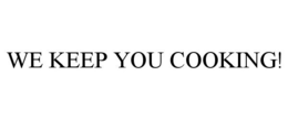 WE KEEP YOU COOKING! trademark