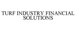 TURF INDUSTRY FINANCIAL SOLUTIONS trademark