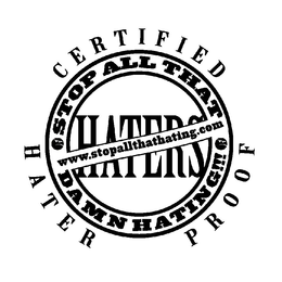 STOP ALL THAT DAMN HATING!!! CERTIFIED HATER PROOF WWW.STOPALLTHATHATING.COM HATERS trademark