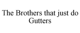 THE BROTHERS THAT JUST DO GUTTERS trademark