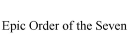EPIC ORDER OF THE SEVEN trademark