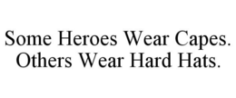 SOME HEROES WEAR CAPES. OTHERS WEAR HARD HATS. trademark