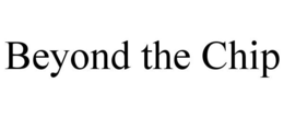 BEYOND THE CHIP trademark