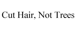 CUT HAIR, NOT TREES trademark