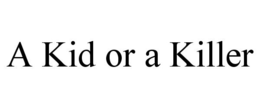 A KID OR A KILLER trademark