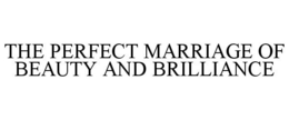 THE PERFECT MARRIAGE OF BEAUTY AND BRILLIANCE trademark