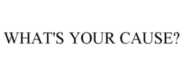 WHAT'S YOUR CAUSE? trademark