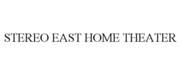 STEREO EAST HOME THEATER trademark