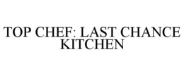 TOP CHEF: LAST CHANCE KITCHEN trademark