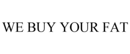 WE BUY YOUR FAT trademark