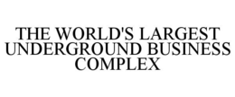 THE WORLD'S LARGEST UNDERGROUND BUSINESS COMPLEX trademark