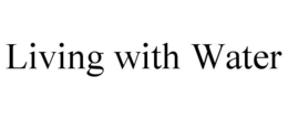 LIVING WITH WATER trademark