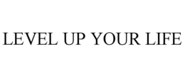 LEVEL UP YOUR LIFE trademark