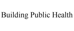 BUILDING PUBLIC HEALTH trademark
