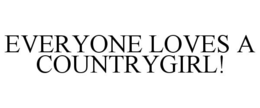 EVERYONE LOVES A COUNTRYGIRL! trademark