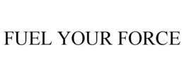 FUEL YOUR FORCE trademark