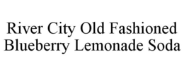 RIVER CITY OLD FASHIONED BLUEBERRY LEMONADE SODA trademark