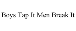 BOYS TAP IT MEN BREAK IT trademark