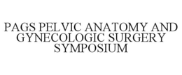 PAGS PELVIC ANATOMY AND GYNECOLOGIC SURGERY SYMPOSIUM trademark