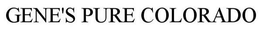 GENE'S PURE COLORADO trademark