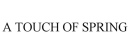 A TOUCH OF SPRING trademark