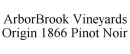 ARBORBROOK VINEYARDS ORIGIN 1866 PINOT NOIR trademark