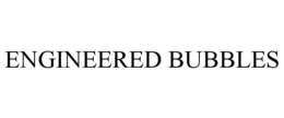 ENGINEERED BUBBLES trademark