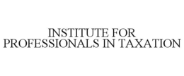INSTITUTE FOR PROFESSIONALS IN TAXATION trademark