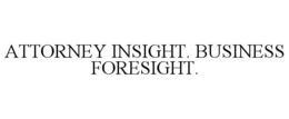 ATTORNEY INSIGHT. BUSINESS FORESIGHT. trademark