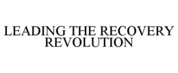 LEADING THE RECOVERY REVOLUTION trademark