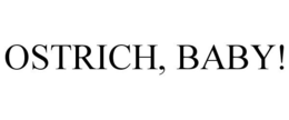 OSTRICH, BABY! trademark
