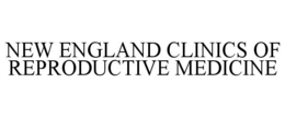 NEW ENGLAND CLINICS OF REPRODUCTIVE MEDICINE trademark