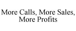 MORE CALLS, MORE SALES, MORE PROFITS trademark